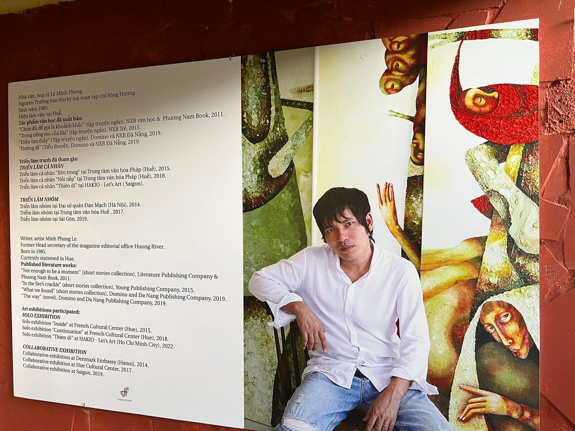 Hơn 10 năm qua, Lê Minh Phong song hành giữa văn chương, hội họa và điêu khắc. Anh đã có hai triển lãm cá nhân là Bên trong (2015) và Nối tiếp (2018) tại Trung tâm văn hóa Pháp (Huế). Đã tham gia các triển lãm nhóm tại Đại sứ quán Đan Mạch (Hà Nội, 2014), tại Trung tâm văn hóa Huế (2017), tại Sài Gòn (2019)…