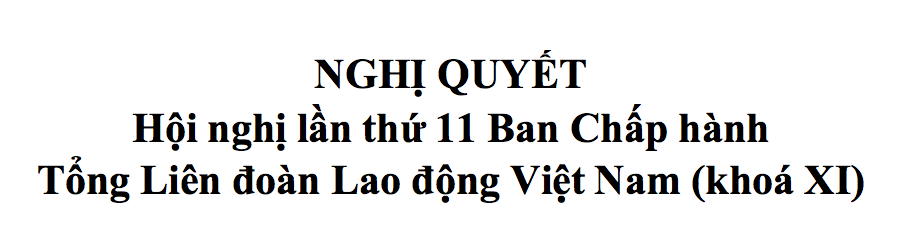 Nghị quyết Hội nghị lần thứ 11 Ban Chấp hành Tổng Liên đoàn Lao động Việt Nam (khoá XI)