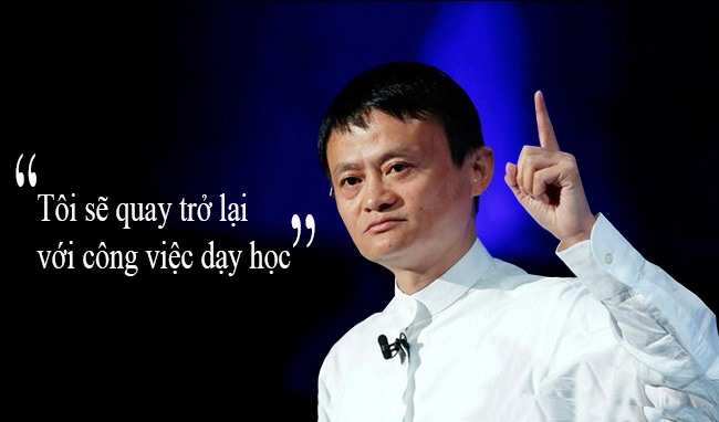 Jack Ma khẳng định: “Tôi sẽ quay trở lại với công việc dạy học. Đây là thứ gì đó mà tôi nghĩ tôi có thể làm tốt hơn so với cương vị CEO của Alibaba”