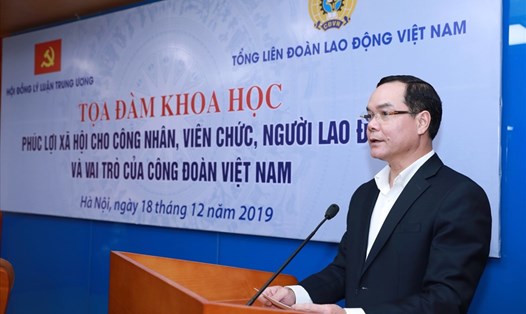 Chủ tịch Tổng Liên đoàn Lao động Việt Nam Nguyễn Đình Khang phát biểu tại Toạ đàm. Ảnh: Hải Nguyễn