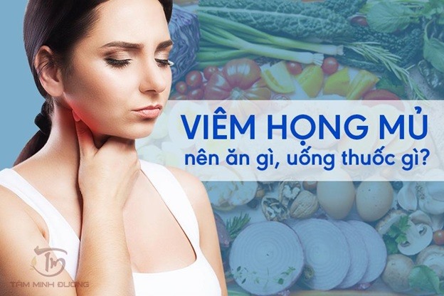 Viêm họng mủ nên ăn gì, uống thuốc gì theo gợi ý từ chuyên gia