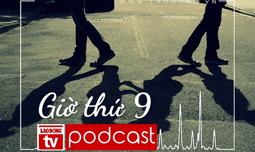 Podcast: Giờ thứ 9 - Kẻ thứ ba vô hình (phần 1)