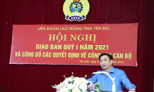 Chủ tịch Liên đoàn Lao động tỉnh Yên Bái phát biểu tại Hội nghị giao ban quý I.2021.
