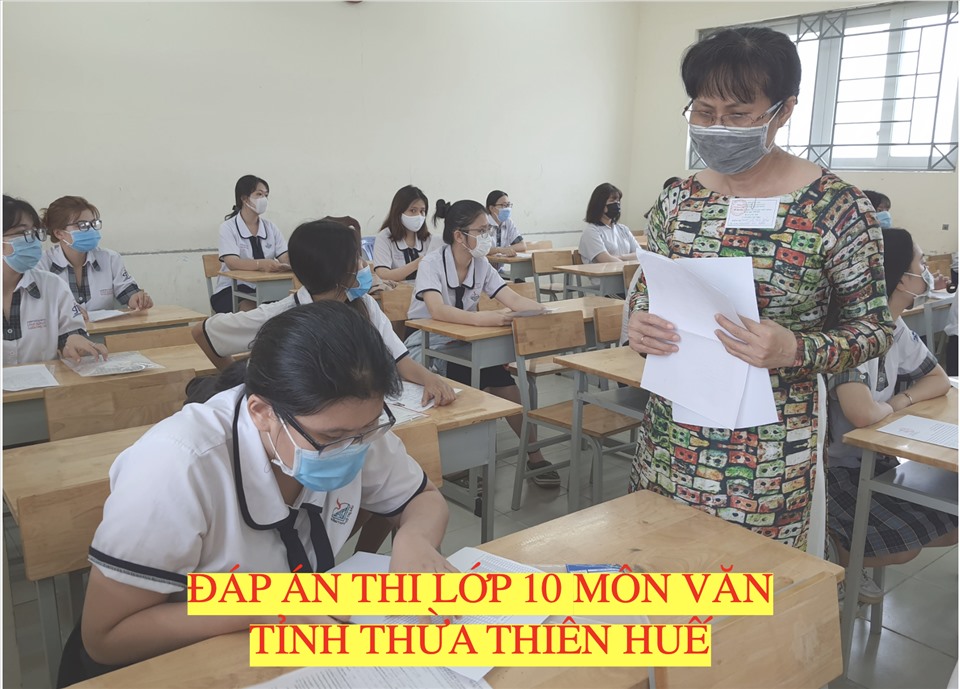 Đáp án môn Văn thi lớp 10 tỉnh Thừa Thiên Huế đầy đủ, chính xác nhất