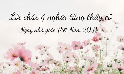 Lời chúc ý nghĩa gửi tặng thầy cô Ngày Nhà giáo Việt Nam 20.11. Đồ họa: Tường Vân