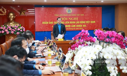 Hội nghị lần thứ 25 Đoàn Chủ tịch Tổng Liên đoàn Lao động Việt Nam (khoá XII) diễn ra ngày 18.2. Ảnh: Hải Nguyễn