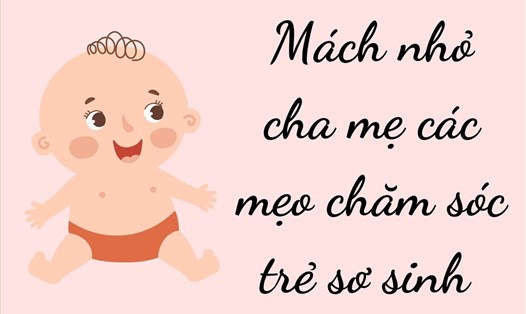 Mách nhỏ 5 lời khuyên bổ ích để cha mẹ chăm sóc trẻ sơ sinh nhàn hơn. Đồ họa: Thanh Ngọc