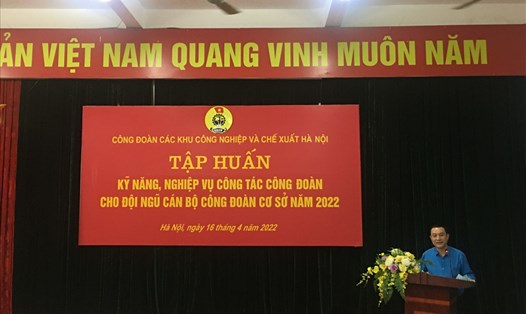 Công đoàn Các khu công nghiệp - chế xuất Hà Nội tổ chức tập huấn cho cán bộ Công đoàn cơ sở năm 2022. Ảnh: Kiều Vũ
