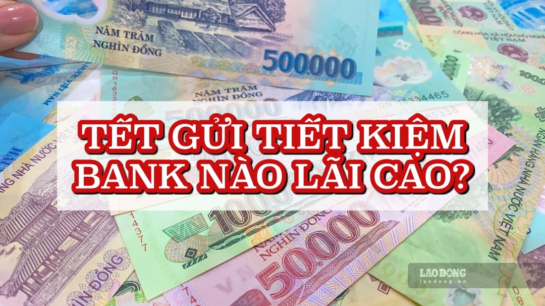 Lãi suất ngân hàng hôm nay 11.1: Sát Tết nên đến ngân hàng nào gửi lãi cao