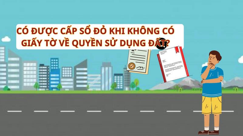 Không có giấy tờ về quyền sử dụng đất có được cấp sổ đỏ