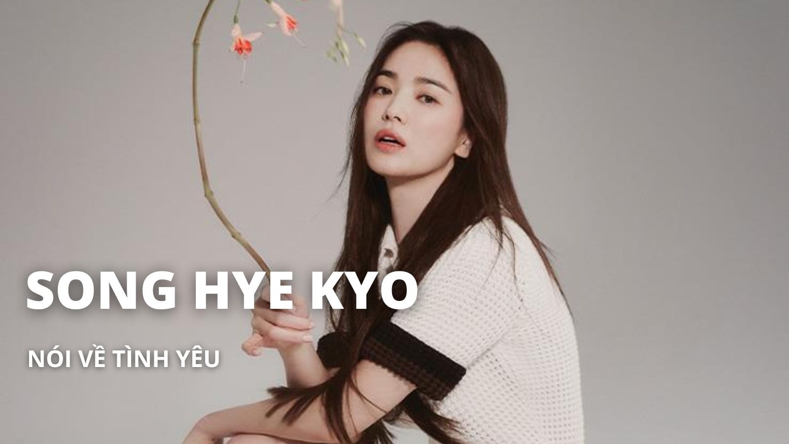Song Hye Kyo mong đợi gì vào tình yêu sau cuộc ly hôn thế kỷ?