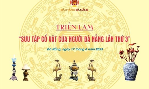Bảo tàng Đà Nẵng tổ chức triển lãm chuyên đề “Sưu tập cổ vật của người Đà Nẵng lần thứ 3”. Ảnh: Bảo tàng Đà Nẵng