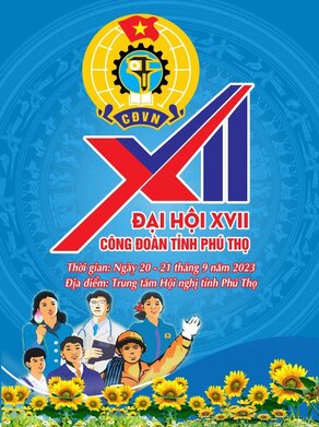Đại hội Công đoàn tỉnh Phú Thọ lần thứ XVII sẽ được tổ chức trong hai ngày 20 – 21.9.2023. 