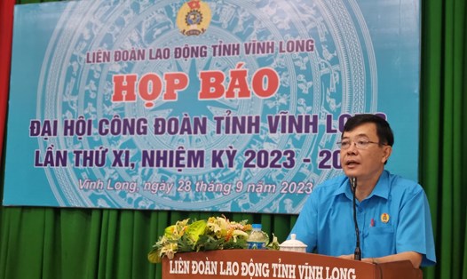 Ông Huỳnh Bá Long - Chủ tịch LĐLĐ tỉnh Vĩnh Long - phát biểu tại họp báo. Ảnh: Hoàng Lộc