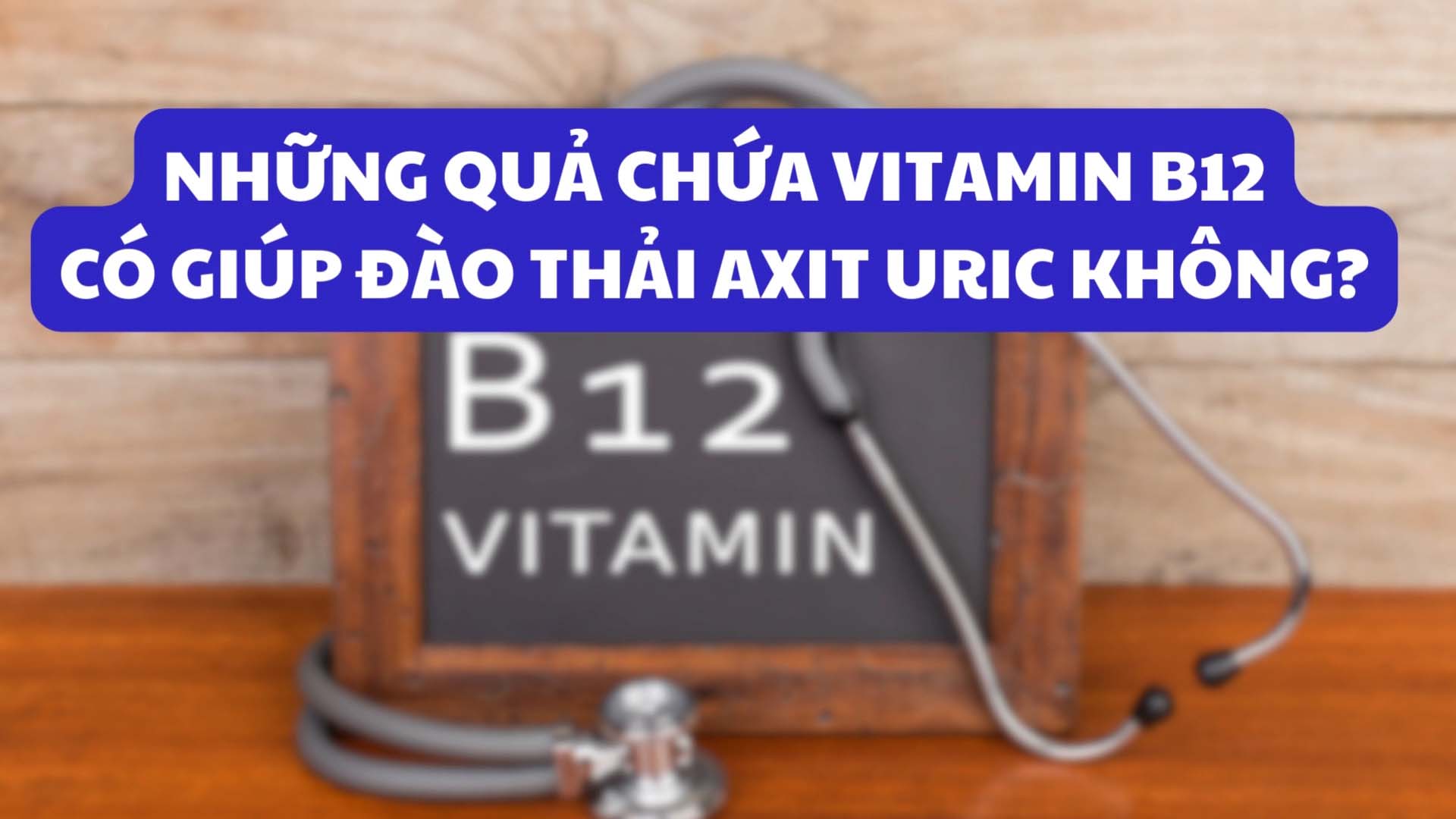 Những quả chứa vitamin B12 có giúp đào thải axit uric không?