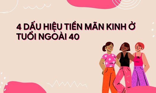Cách nhận biết tiền mãn kinh ở tuổi ngoài 40. Ảnh ghép: HƯƠNG SƠN