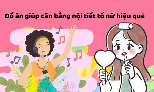 Đồ ăn giúp cân bằng nội tiết tố nữ hiệu quả.