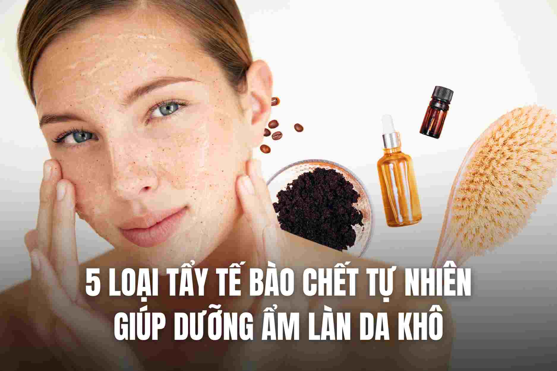 5 loại tẩy tế bào chết tự nhiên giúp dưỡng ẩm làn da khô