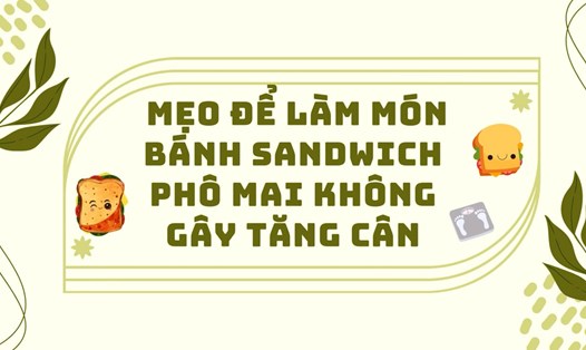 Mẹo để làm món bánh sandwich phô mai không gây tăng cân