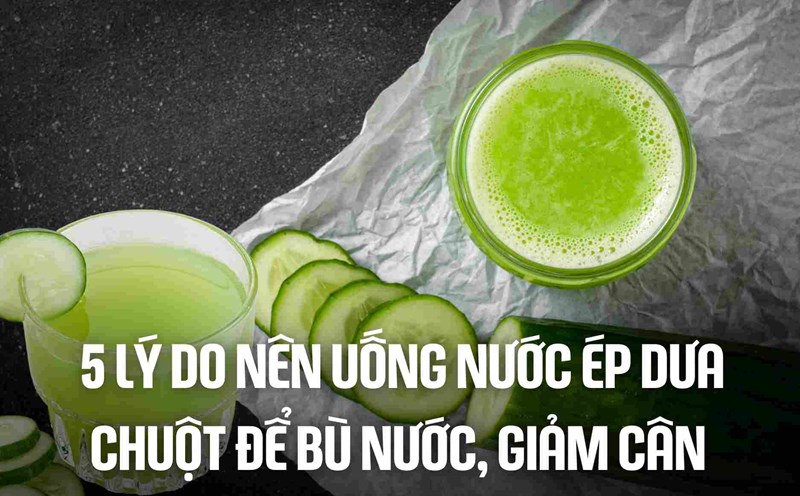 5 reasons to drink cucumber juice to rehydrate and lose weight. Graphics: Cao Thom