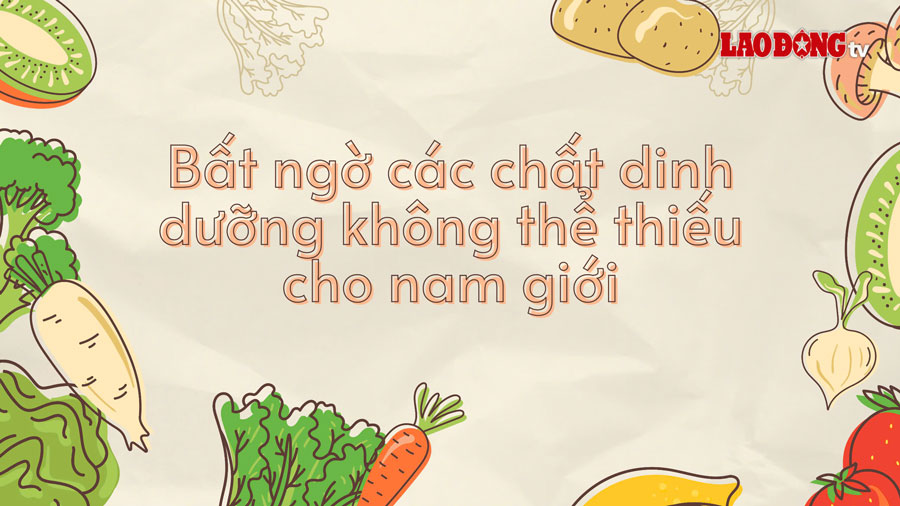 Bất ngờ các chất dinh dưỡng không thể thiếu cho nam giới
