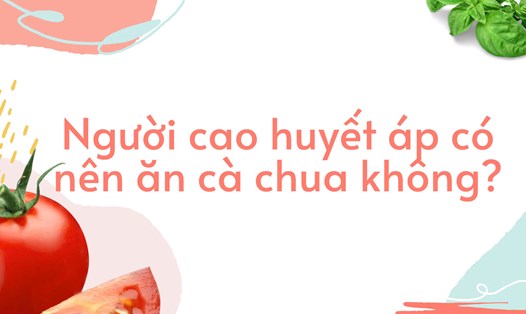 Người cao huyết áp có nên ăn cà chua không?