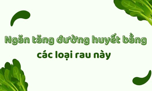 Ngăn tăng đường huyết bằng các loại rau này