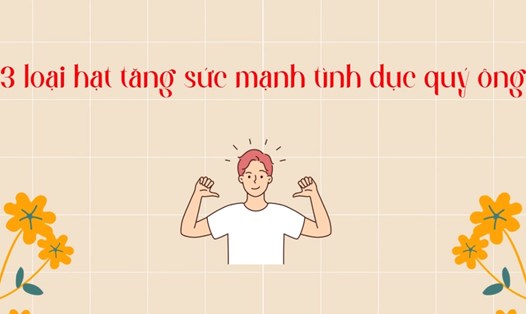 3 loại hạt tăng sức mạnh tình dục quý ông. Ảnh: Phương Anh
