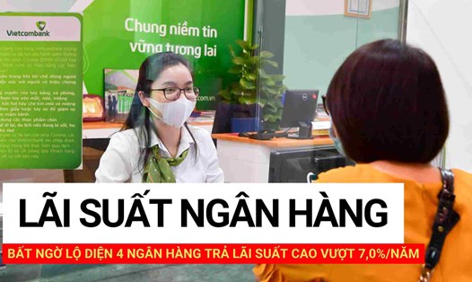 Bất ngờ lộ diện 4 ngân hàng trả lãi suất cao vượt 7,0%/năm