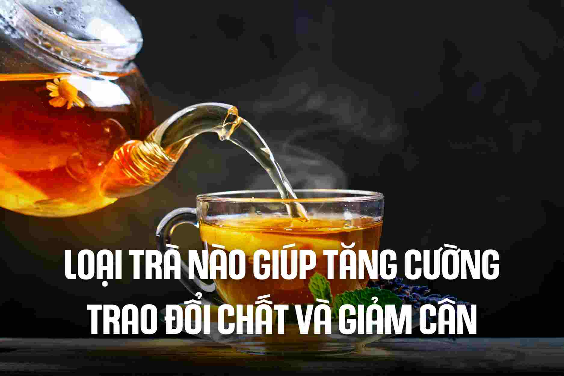 Which tea helps boost metabolism and lose weight? Graphics: Cao Thom