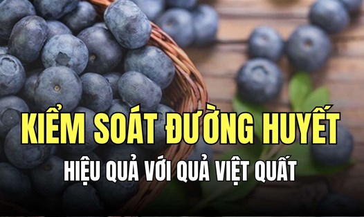 Quả việt quất giàu chất xơ, hỗ trợ kiểm soát chỉ số đường huyết. Đồ họa: Minh Thương