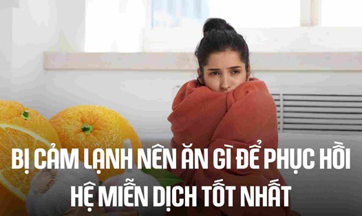 Bị cảm lạnh nên ăn gì để phục hồi hệ miễn dịch tốt nhất. Đồ họa: Cao Thơm