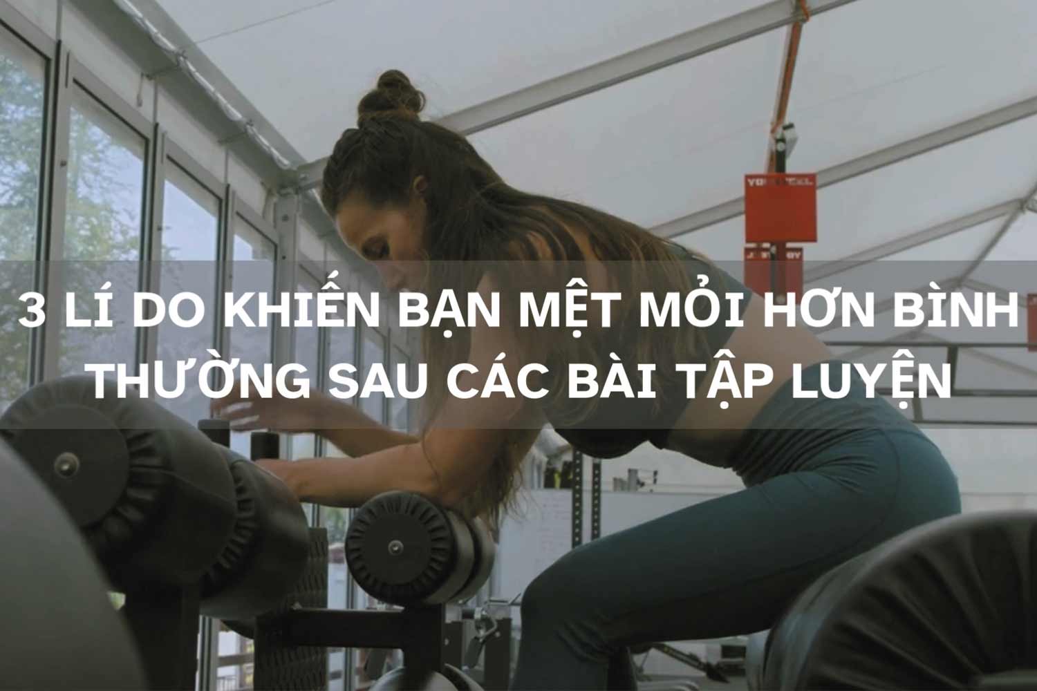 3 reasons why the body feels "abnormally" tired after exercise