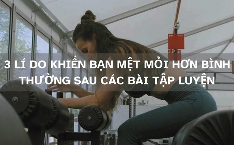 3 reasons why the body feels "abnormally" tired after exercise