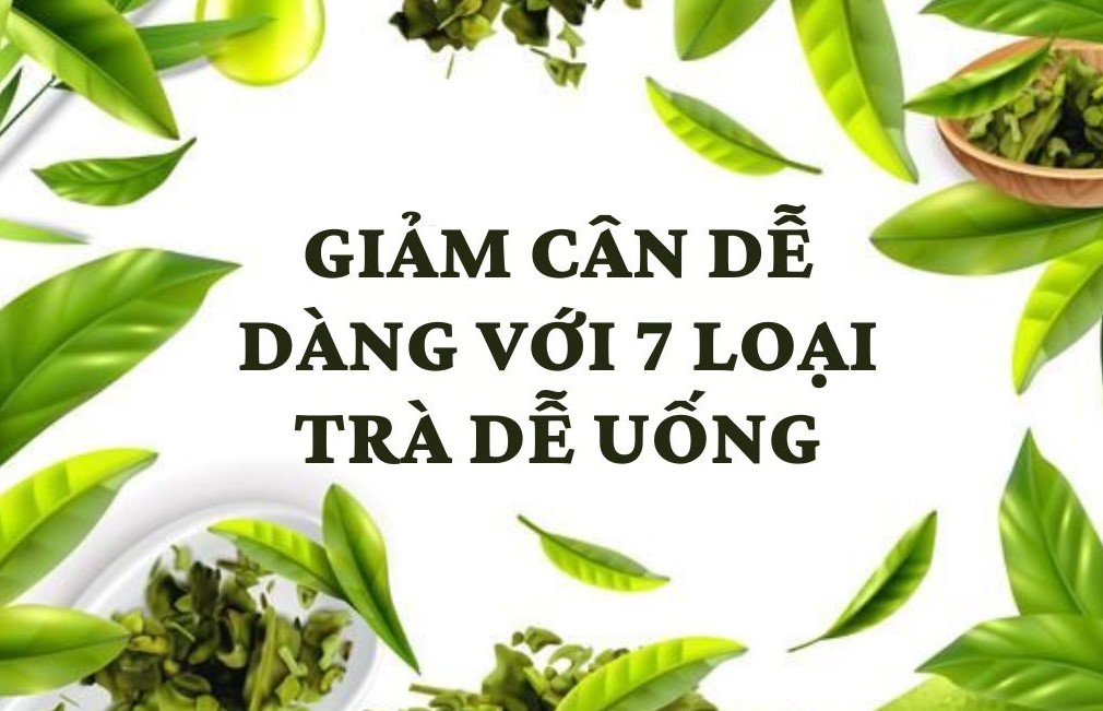 Lose weight effectively with 7 easy-to-drink teas. Graphics: Kim Thuy