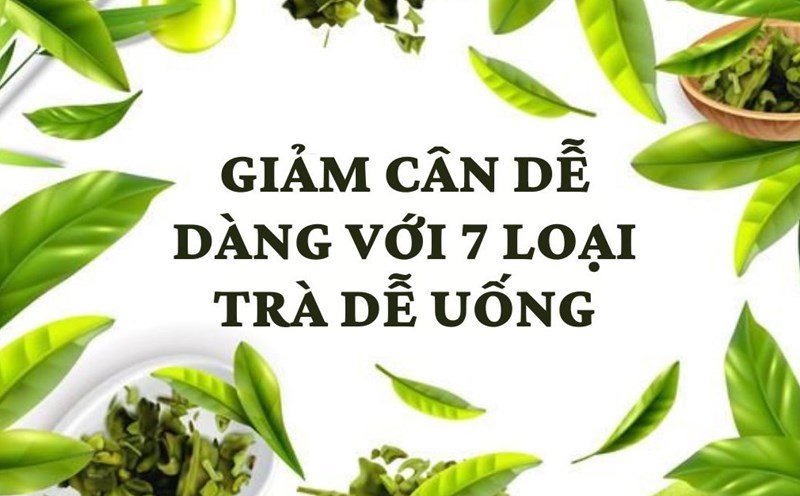 Lose weight effectively with 7 easy-to-drink teas. Graphics: Kim Thuy