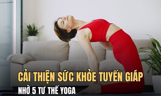 5 tư thế yoga hỗ trợ tuyến giáp hoạt động tốt hơn. Đồ họa: Hoài Lan