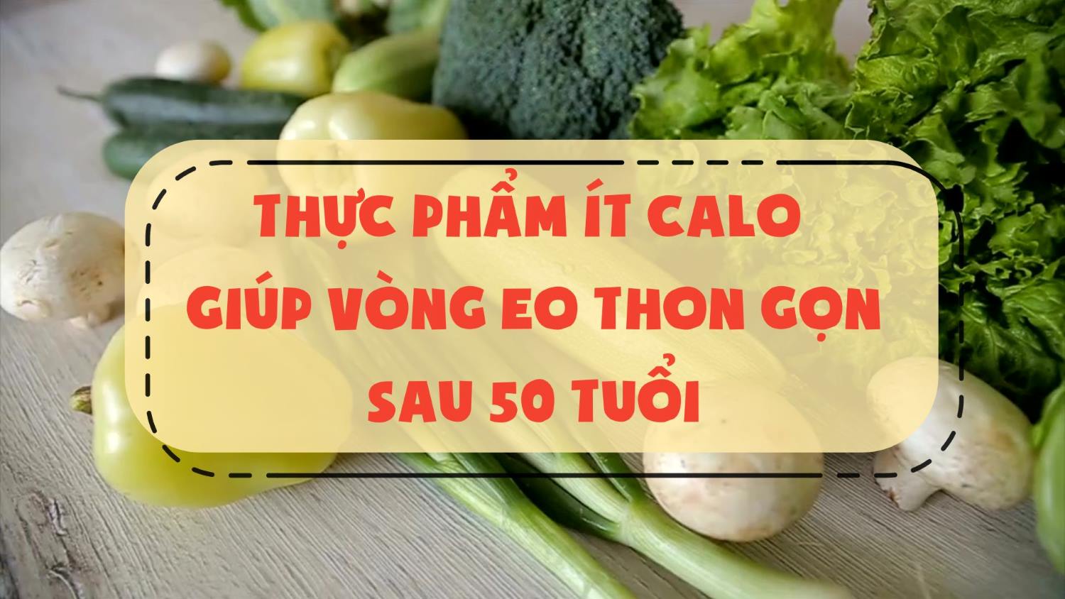 Low-calorie foods help slim the waist after 50 years old. Graphics: Thanh Thanh