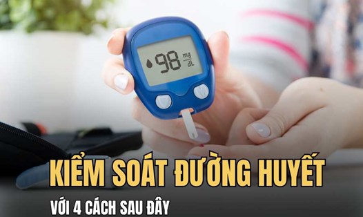 4 phương pháp có thể hỗ trợ kiểm soát lượng đường huyết hiệu quả. Đồ họa: Hải Ly