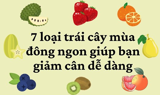 7 loại trái cây mùa đông giúp bạn giảm cân dễ dàng. Đồ họa: Kim Thủy