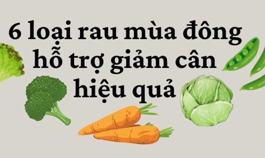 6 loại rau màu đông hỗ trợ giảm cân hiệu quả. Đồ họa: Kim Thủy