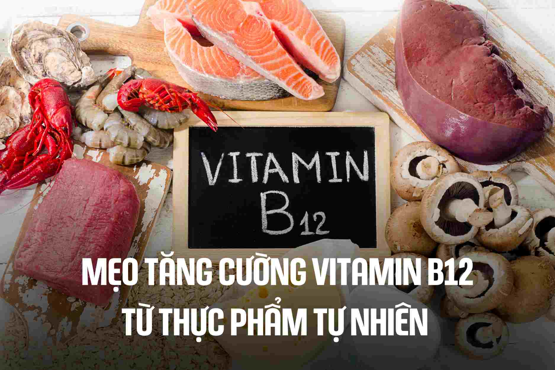 Tips to increase vitamin B12 from natural foods. Graphics: Cao Thom