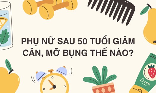 Phụ nữ sau 50 tuổi giảm cân, mỡ bụng thế nào?