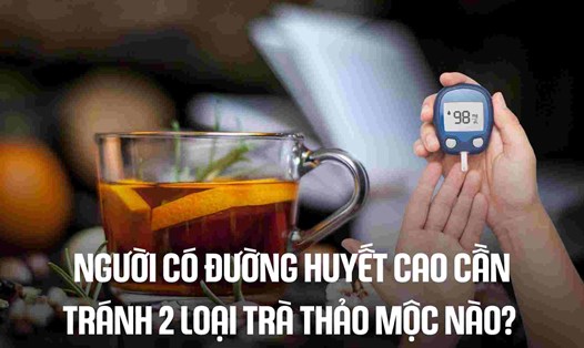 Người có đường huyết cao cần tránh 2 loại trà thảo mộc nào?