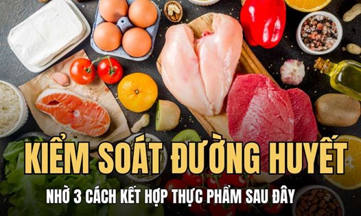 Những cách kết hợp thực phẩm đơn giản có thể hỗ trợ kiểm soát đường huyết. Đồ hoạ: Hải Ly