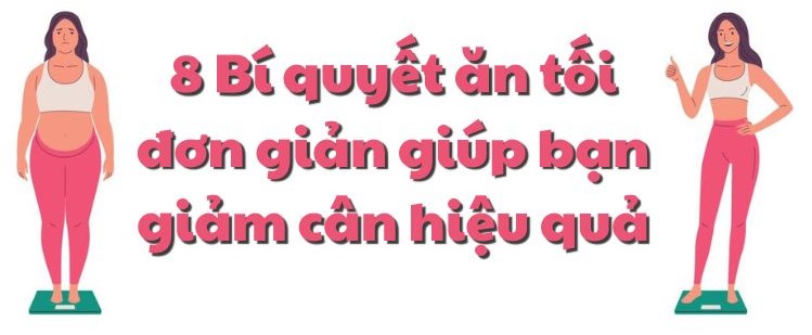 8 simple dinner tips to help you lose weight effectively. Graphics: Kim Thuy