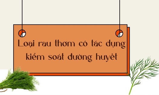 Loại rau thơm có tác dụng kiểm soát đường huyết. Đồ họa: Phương Anh