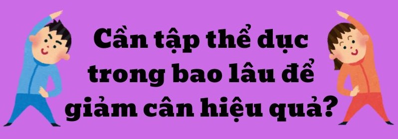 How long do you need to exercise to lose weight effectively? Graphics: Kim Thuy