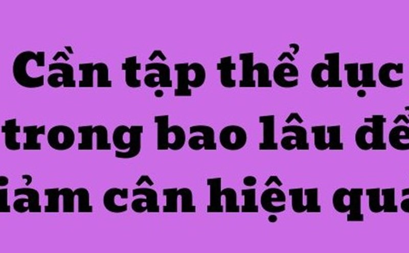 How long do you need to exercise to lose weight effectively? Graphics: Kim Thuy