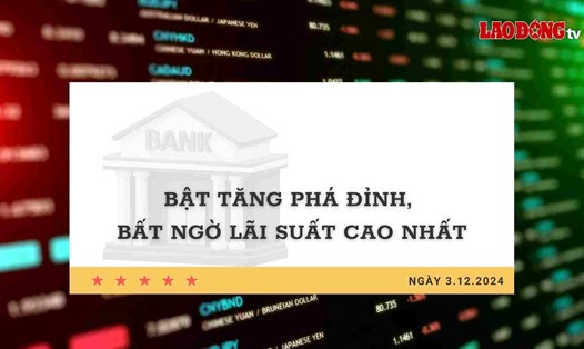 Lãi suất 3.12: Bật tăng phá đỉnh, bất ngờ lãi suất cao nhất